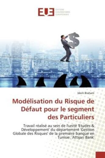 Couverture du livre « Modélisation du Risque de Défaut pour le segment des Particuliers : Travail réalisé au sein de l'unité 'Etudes & Développement' du département 'Gestion Globale des Ris » de Islem Braham aux éditions Editions Universitaires Europeennes