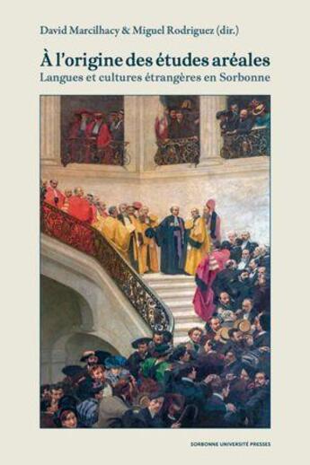 Couverture du livre « À l'origine des études aréales : langues et cultures étrangères en Sorbonne » de Miguel Rodriguez et David Marcilhacy aux éditions Sorbonne Universite Presses