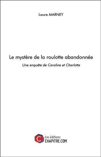 Couverture du livre « Le mystère de la roulotte abandonnée ; une enquête de Caroline et Charlotte » de Laure Marney aux éditions Chapitre.com