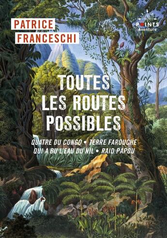 Couverture du livre « Toutes les routes possibles : Quatre du Congo, terre farouche, qui a bu l'eau du Nil, raid papou » de Patrice Franceschi aux éditions Points