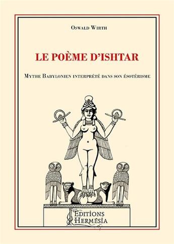 Couverture du livre « Le poème d'Ishtar ; mythe babylonien interprété dans son ésotérisme (2e édition) » de Oswald Wirth aux éditions Hermesia