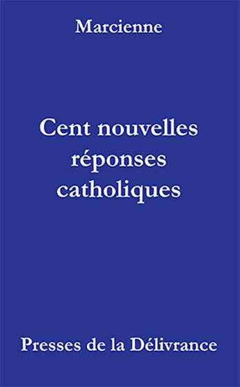 Couverture du livre « Cent nouvelles réponses catholiques » de Marcienne aux éditions Presses De La Delivrance