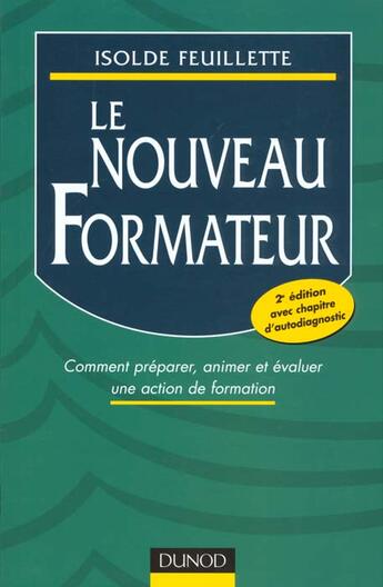 Couverture du livre « Le Nouveau Formateur ; Comment Preparer, Animer Et Evaluer Une Action De Formation » de Isolde Feuillette aux éditions Dunod