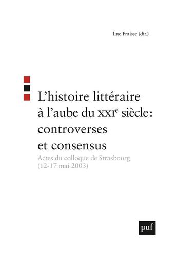 Couverture du livre « L'histoire litteraire a l'aube du xxie siecle : controverses et consensus - actes du colloque de str » de Luc Fraisse aux éditions Puf