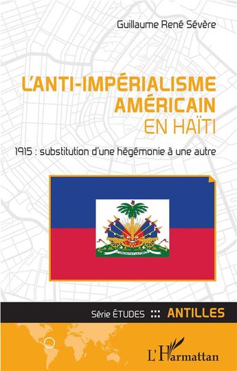 Couverture du livre « L'anti-impérialisme américain en Haïti 1915 : substitution d'une hégémonie à une autre » de Guillaume Rene Severe aux éditions L'harmattan