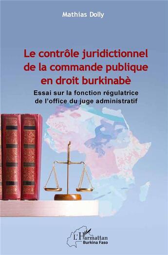 Couverture du livre « Le contrôle juridictionnel de la commande publique en droit burkinabè : essai sur la fonction régulatrice de l'office du juge administratif » de Mathias Dolly aux éditions L'harmattan