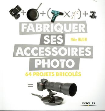 Couverture du livre « Fabriquer ses accessoires photo » de Mike Hagen aux éditions Eyrolles