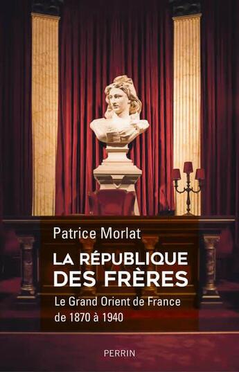 Couverture du livre « La république des frères , le grand Orient de France de 1870 à 1940 » de Patrice Morlat aux éditions Perrin