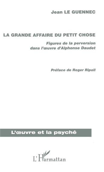 Couverture du livre « La grande affaire du petit chose ; figures de la perversion dans l'oeuvre d'Alphonse Daudet » de Jean Le Guennec aux éditions L'harmattan