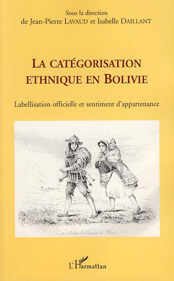 Couverture du livre « La catégorisation ethnique en bolivie ; labellisation officielle et sentiment d'appartenance » de Jean-Pierre Lavaud et Isabelle Daillant aux éditions L'harmattan