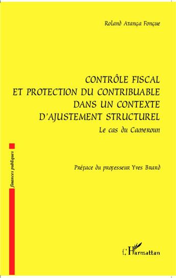 Couverture du livre « Contrôle fiscal et protection du contribuable dans un contexte structurel ; le cas du Cameroun » de Roland Atanga Fongue aux éditions L'harmattan