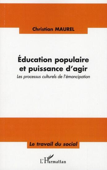 Couverture du livre « Éducation populaire et puissance d'agir ; les processus culturels de l'émancipation » de Christian Maurel aux éditions L'harmattan