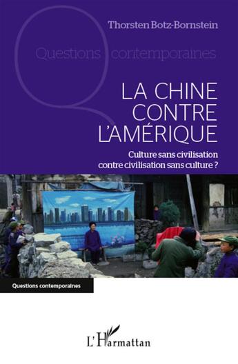 Couverture du livre « La Chine contre l'Amérique ; culture sans civilisation contre civilisation sans culture ? » de Thorsten Botz-Bornstein aux éditions L'harmattan