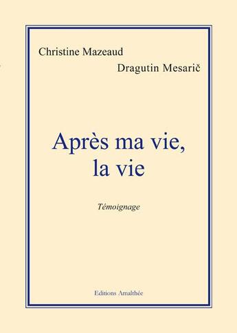 Couverture du livre « Après ma vie, la vie » de Christine Mazeaud et Dragutin Mesarie aux éditions Amalthee