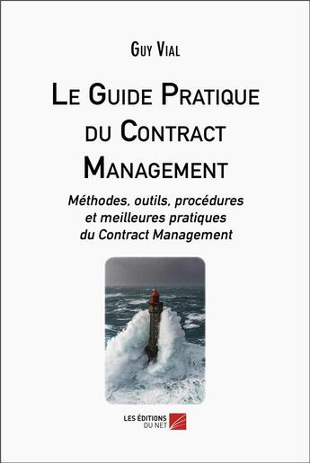 Couverture du livre « Le guide pratique du contract management : méthodes, outils, procédures et meilleures pratiques du contract management » de Guy Vial aux éditions Editions Du Net