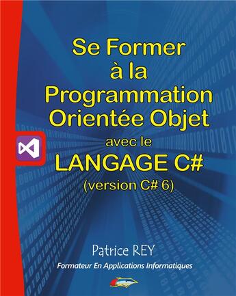 Couverture du livre « Se former à la programmation orientée objet avec le langage C# (version C# 6) » de Patrice Rey aux éditions Books On Demand