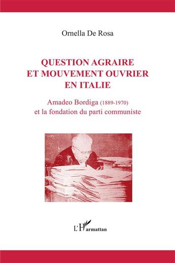 Couverture du livre « Question agraire et mouvement ouvrier en Italie ; Amadeo Bordiga (1889-1970) et la fondation du parti communiste » de Ornella De Rosa aux éditions L'harmattan