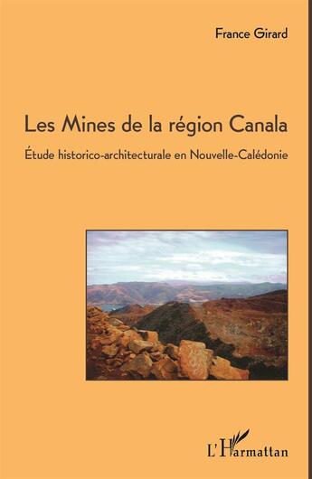 Couverture du livre « Les mines de la région Canala ; étude historico-architecturale en Nouvelle-Calédonie » de France Girard aux éditions L'harmattan