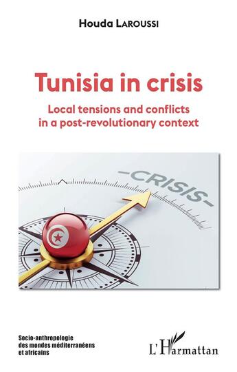 Couverture du livre « Tunisia in crisis : Local tensions and conflicts in a post-revolutionary context » de Houda Laroussi aux éditions L'harmattan