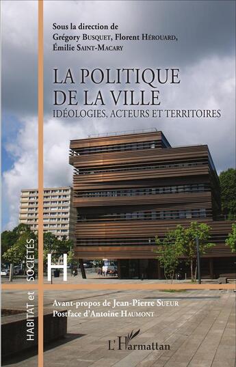 Couverture du livre « La politique de la ville ; idéologies, acteurs et territoires » de Gregory Busquet et Emilie Saint-Macary et Florent Herouard aux éditions L'harmattan