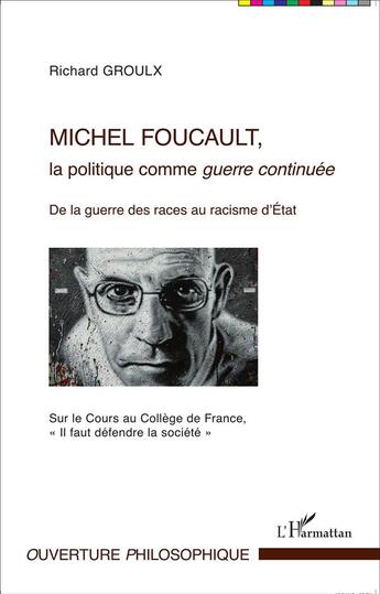 Couverture du livre « Michel Foucault, la politique comme guerre continuée ; de la guerre des races au racisme d'état » de Richard Groulx aux éditions L'harmattan