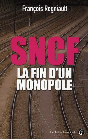 Couverture du livre « SNCF, la fin d'un monopole » de Francois Regniault aux éditions Jean-claude Gawsewitch