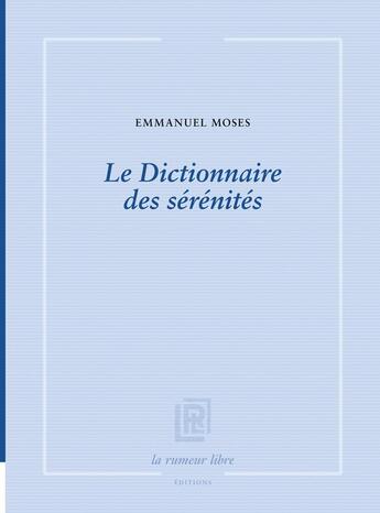 Couverture du livre « Le Dictionnaire des sérénités » de Emmanuel Moses aux éditions La Rumeur Libre