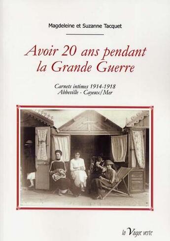 Couverture du livre « Avoir 20 ans pendant la Grande Guerre ; carnets intimes 1914-1918 ; Abbeville ; Cayeux/Mer » de Magdeleine Tacquet et Suzanne Tacquet aux éditions La Vague Verte