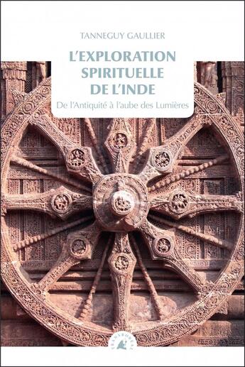 Couverture du livre « L'exploration spirituelle de l'Inde t.1 ; de l'Antiquité à l'aube des Lumières » de Tanneguy Gaullier aux éditions Transboreal