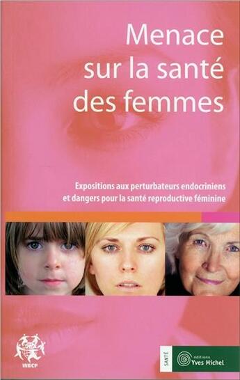 Couverture du livre « Menace sur la santé des femmes ; expositions aux perturbateurs endocriniens et dangers pour la santé reproductive féminine » de Wecf aux éditions Yves Michel