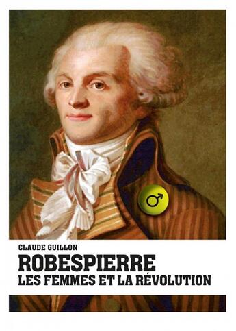 Couverture du livre « Robespierre, les femmes et la révolution » de Claude Guillon aux éditions Imho