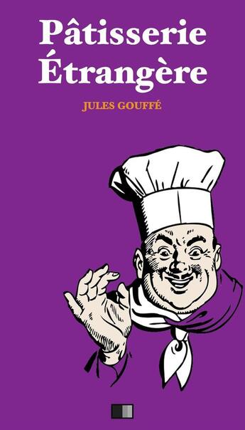 Couverture du livre « Pâtisserie Étrangère. Pâtisserie Anglaise et Pâtisserie Allemande. » de Jules Gouffe aux éditions Fv Editions