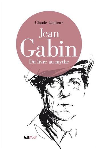 Couverture du livre « Jean Gabin ; du livre au mythe » de Claude Gauteur aux éditions Lettmotif