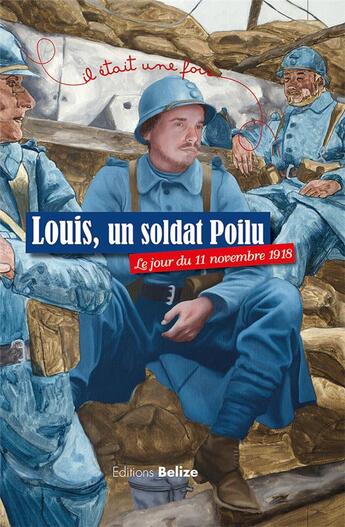 Couverture du livre « Il était une fois ; Louis, un soldat Poilu ; le jour du 11 novembre 1918 » de Laurent Begue et Patrick Le Borgne aux éditions Belize