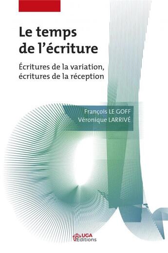 Couverture du livre « Le temps de l'ecriture - ecritures de la variation, ecritures de la reception » de Le Goff/Larrive aux éditions Uga Éditions