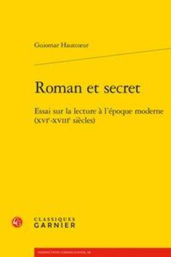 Couverture du livre « Roman et secret ; essai sur la lecture à l'époque moderne (XVIe-XVIIIe siècles) » de Guiomar Hautcoeur aux éditions Classiques Garnier