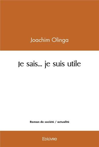 Couverture du livre « Je sais je suis utile » de Joachim Olinga aux éditions Edilivre