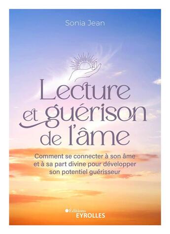 Couverture du livre « Lecture et guérison de l'âme : Comment se connecter à son âme et à sa part divine pour développer son potentiel guérisseur » de Sonia Jean aux éditions Eyrolles