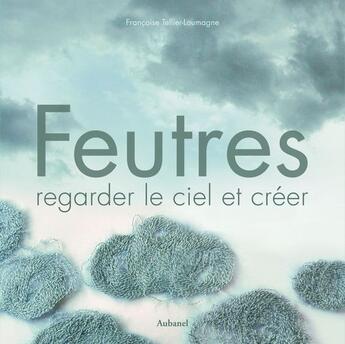 Couverture du livre « Feutres ; regarder le ciel et créer » de Tellier-Loumagne Fra aux éditions La Martiniere