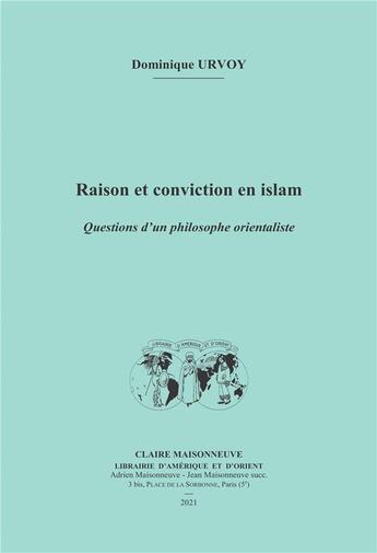 Couverture du livre « Raison et conviction en islam : questions d'un philosophe orientaliste » de Dominique Urvoy aux éditions Claire Maisonneuve