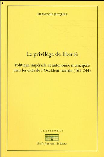 Couverture du livre « Le privilège de liberté ; politique impériale et autonomie municipale dans les cités de l'occident romain (161-244) » de Francois Jacques aux éditions Ecole Francaise De Rome