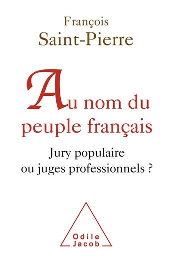 Couverture du livre « Au nom du peuple français ; jury populaire ou juges professionnels ? » de Francois Saint-Pierre aux éditions Odile Jacob