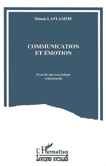 Couverture du livre « Communication et émotion ; essai de microsociologie rationnelle » de Simon Laflamme aux éditions L'harmattan