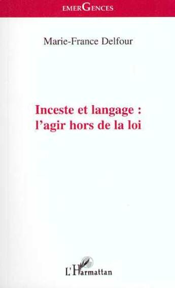 Couverture du livre « Inceste et langage ; l'agir hors de la loi » de Marie-France Delfour aux éditions L'harmattan