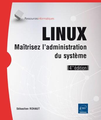 Couverture du livre « LINUX ; maîtrisez l'administration du système (4e édition) » de Sebastien Rohaut aux éditions Eni