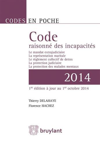 Couverture du livre « Code raisonné des incapacités (1re édition à jour au 1er octobre 2014) » de Thierry Delahaye et Florence Hachez aux éditions Bruylant