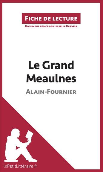 Couverture du livre « Fiche de lecture ; le grand meaulnes de Alain-Fournier : résumé complet et analyse détaillée de l'oeuvre » de Isabelle Defossa aux éditions Lepetitlitteraire.fr