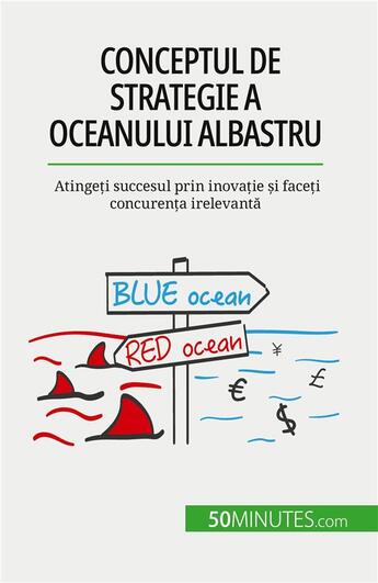 Couverture du livre « Conceptul de strategie a Oceanului Albastru : Atinge?i succesul prin inova?ie ?i face?i concuren?a irelevant? » de Pierre Pichère aux éditions 50minutes.com