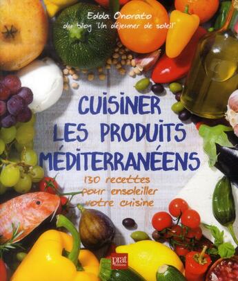 Couverture du livre « Cuisiner les produits méditerranéens ; 130 recettes pour ensoleiller votre cuisine » de Edda Onorato aux éditions Prat