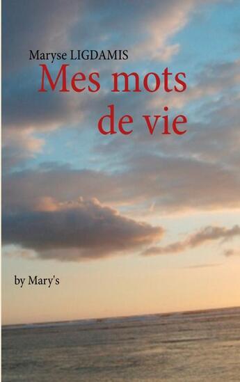 Couverture du livre « Mes mots de vie ; by Mary's » de Maryse Ligdamis aux éditions Books On Demand